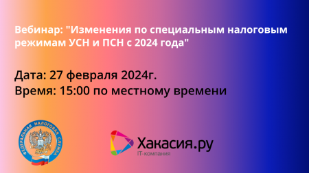 Вебинар "Изменения по специальным налоговым режимам УСН и ПСН с 2024 года" от ФНС и Хакасия.ру